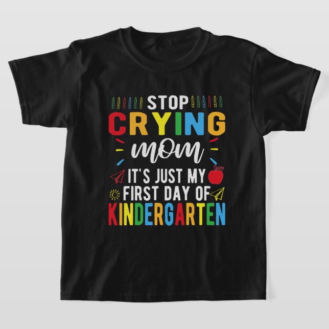Stop Crying Mum My First Day Of Kindergarten T-Shirt (Laydown)