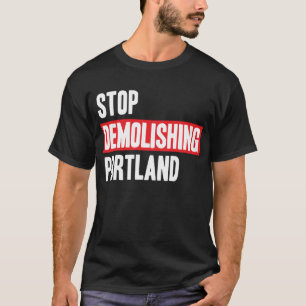 Stop Demolishing Portland T-Shirt