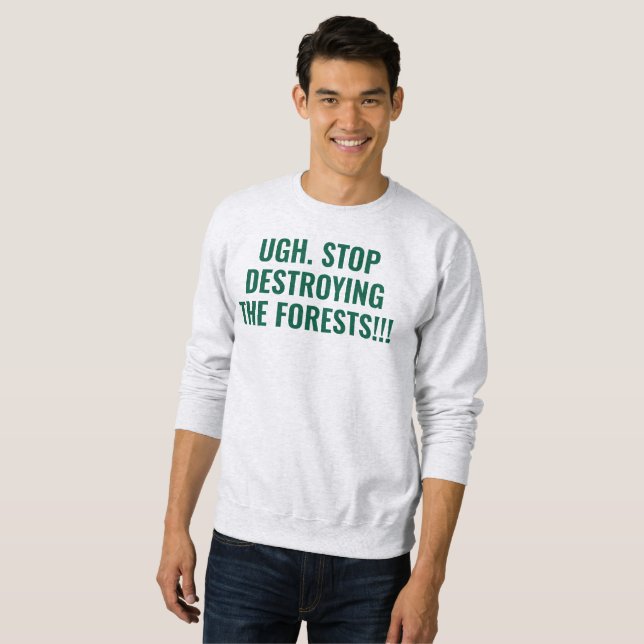 stop destroying the forests sweatshirt (Front Full)