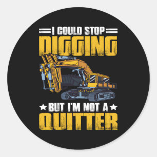 Stop Digging Im Not A Quitter Excavator Operator Classic Round Sticker
