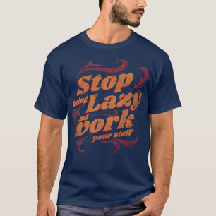 Stop Doing Lazy Work Work Better Sarcastic Motivat T-Shirt