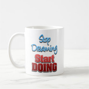 Stop Dreaming, Start Doing Coffee Mug