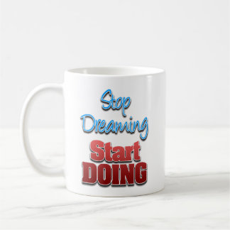 Stop Dreaming, Start Doing Coffee Mug