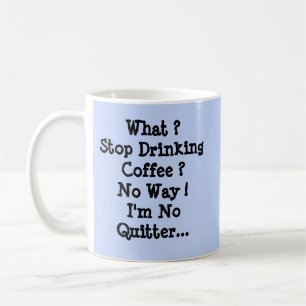 Stop Drinking Coffee ??? I'm No Quitter Mug