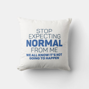 Stop Expecting Normal From Me Cushion