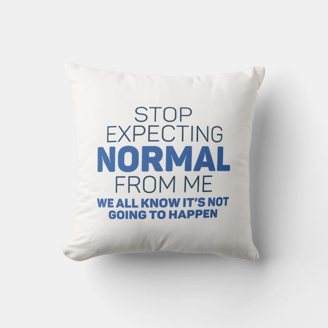 Stop Expecting Normal From Me Cushion (Front)