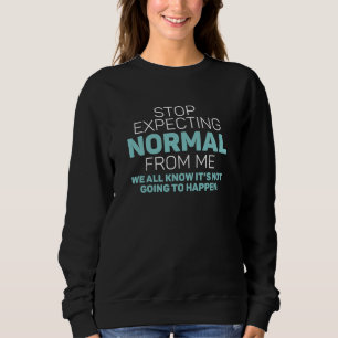 Stop Expecting Normal From Me Sweatshirt