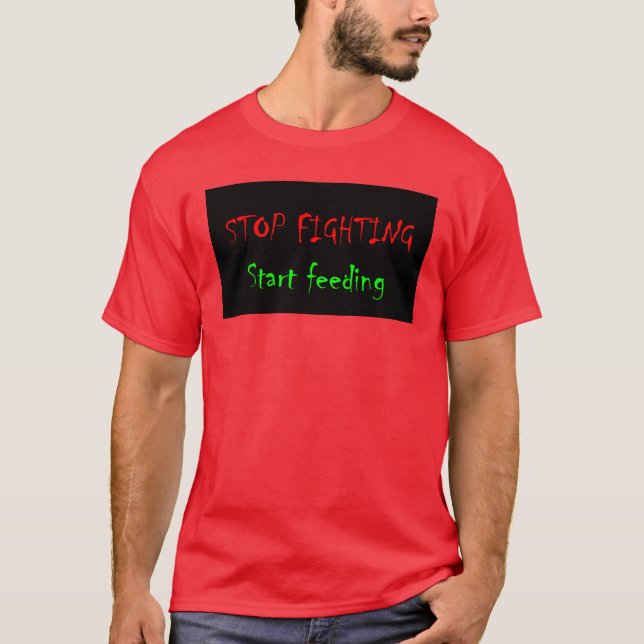 Stop Fighting, Start Feeding T-Shirt (Front)