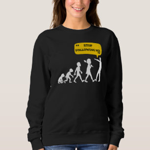 Stop Following Me Evolution Theory Joke Sarcastic Sweatshirt