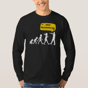 Stop Following Me Evolution Theory Joke Sarcastic T-Shirt