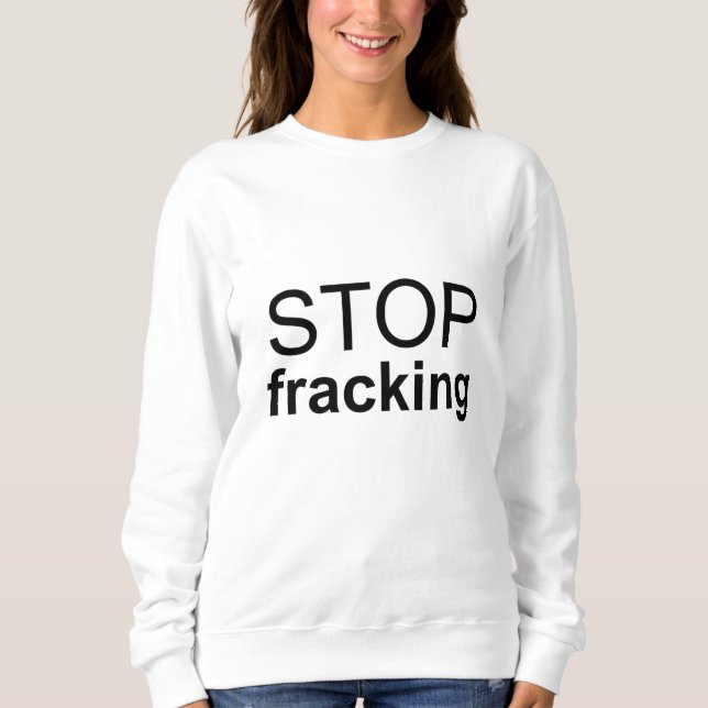 Stop Fracking Sweatshirt (Front)