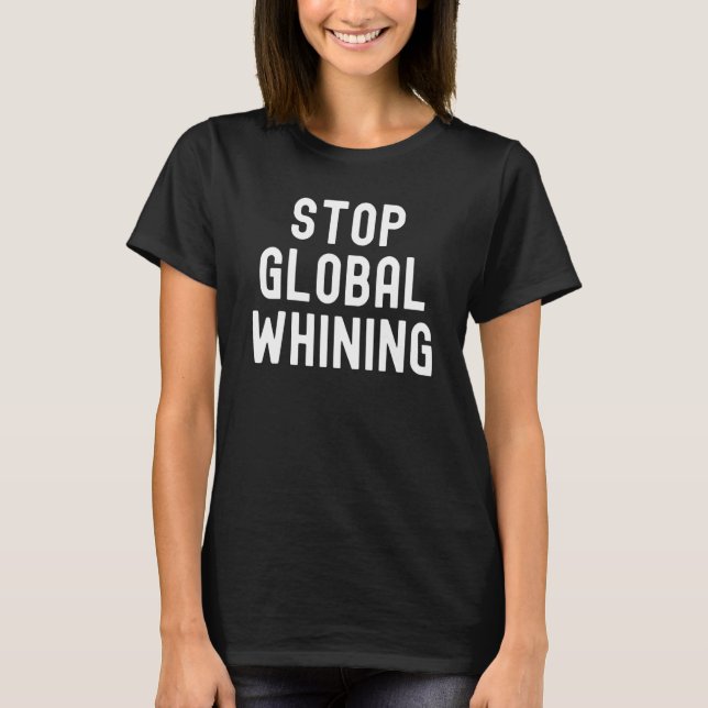 Stop Global Whining  Global Warming Meme Climate J T-Shirt (Front)