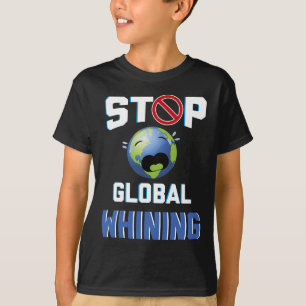 Stop Glol Whining Funny Sarcastic Earth Day Quote T-Shirt