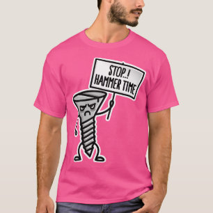 Stop Hammer time this is not a drill screw clumsy T-Shirt
