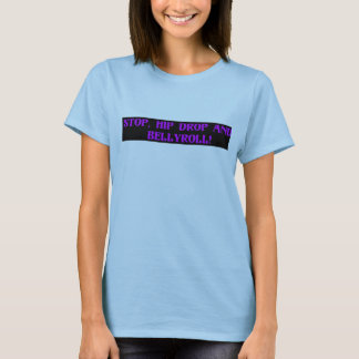 Stop, Hip Drop and Bellyroll T-Shirt