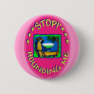 STOP HOUNDING ME 6 CM ROUND BADGE