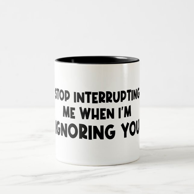 Stop Interrupting Me When I'm Ignoring You Two-Tone Coffee Mug (Center)