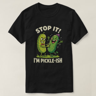 Stop It I'M Pickle-Ish Funny Cartoon Pickle Humour T-Shirt
