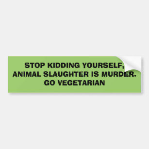 STOP KIDDING YOURSELF, ANIMAL SLAUGHTER IS MURDE.. BUMPER STICKER