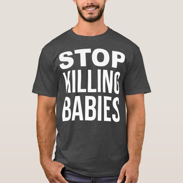Stop Killing Babies ProLife T-Shirt (Front)