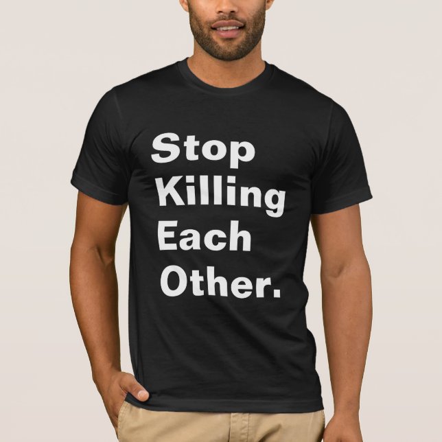 Stop Killing Each Other. T-Shirt (Front)