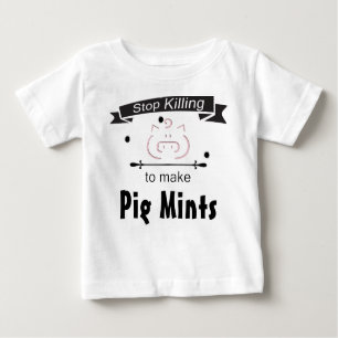 Stop Killing Pigs to make Pig Mints Baby T-Shirt
