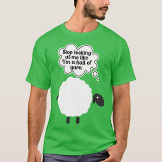 Stop looking at me like im a ball of yarn T-Shirt