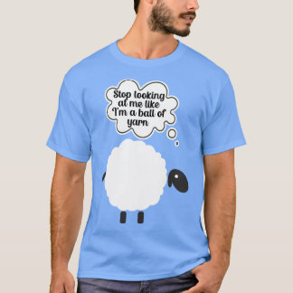 Stop looking at me like im a ball of yarn T-Shirt