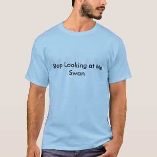 Stop Looking at Me Swan - Customised T-Shirt