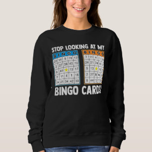 Stop Looking At My Bingo Cards! Bingo Player Bingo Sweatshirt