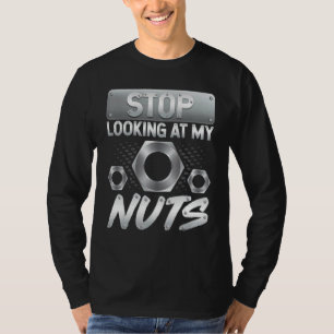 Stop Looking At My Nuts Machinist Automotive Mech T-Shirt