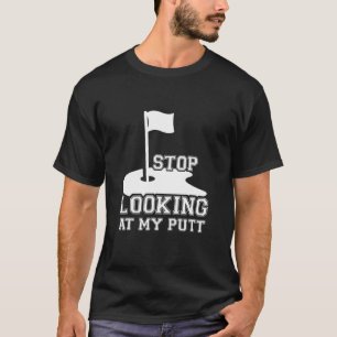 Stop Looking At My Putt  Hoodie Swea T-Shirt