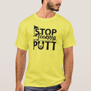  Stop Looking at My Putt! T-Shirt