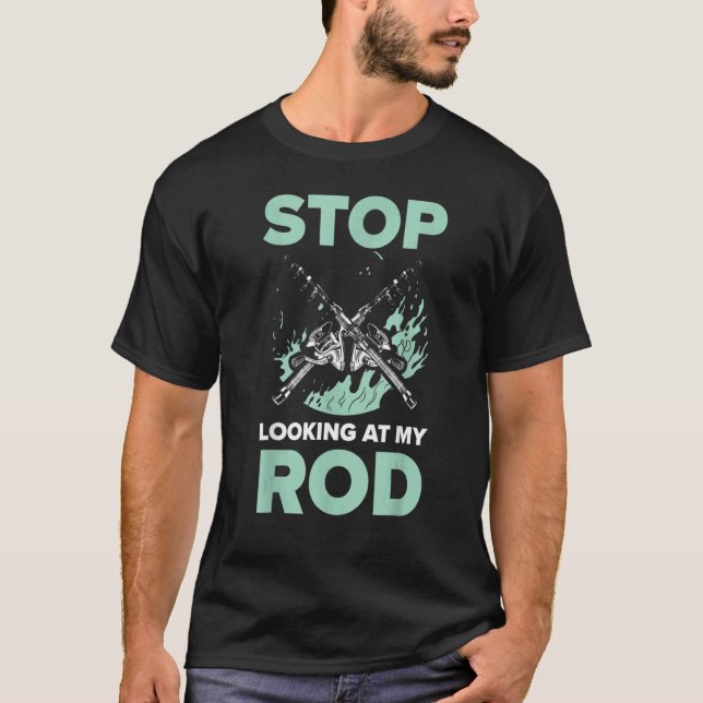 Stop Looking At My Rod T-Shirt (Front)