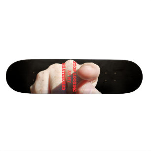 STOP LOOKING AT MY SKATEBOARD