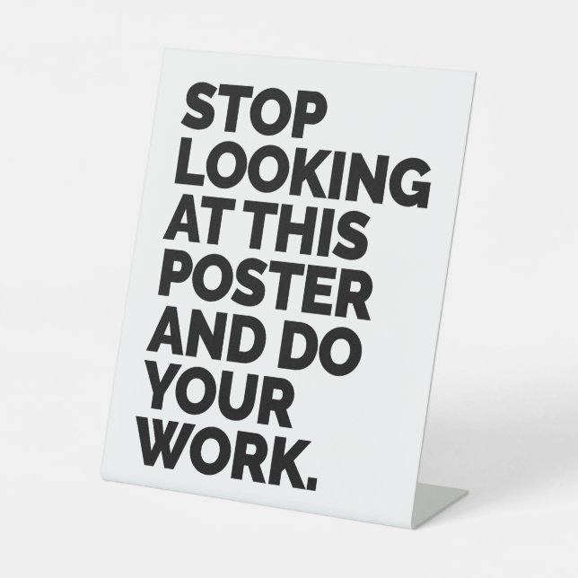 Stop looking at this poster and do your work pedestal sign (Front)