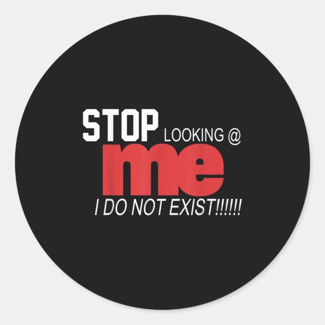 Stop Looking Me I Do Not Exist Funny Saying Women' Classic Round Sticker (Front)