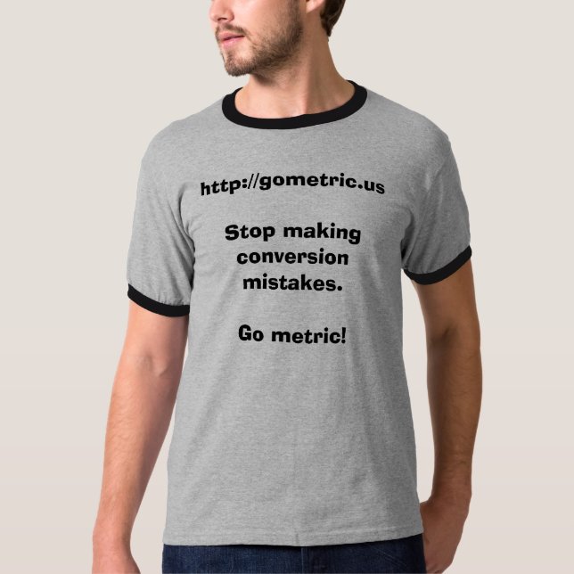 Stop making conversion mistakes.Go metric! T-Shirt (Front)
