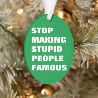 Stop Making Stupid People Famous Custom Colours Ornament