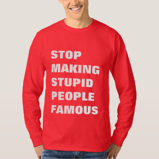 Stop Making Stupid People Famous Custom Text T-Shirt