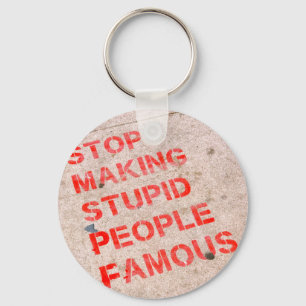 Stop Making Stupid People Famous - Funny humor Key Ring