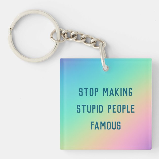 Stop Making Stupid People Famous Key Ring (Front)