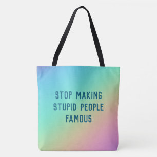 Stop Making Stupid People Famous Tote Bag