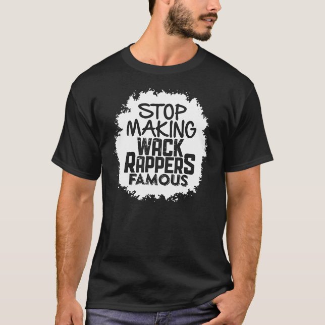 Stop Making Wack Rappers Famous T-Shirt (Front)