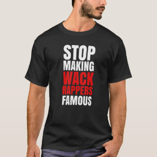 Stop Making Wack Rappers Famous T-Shirt