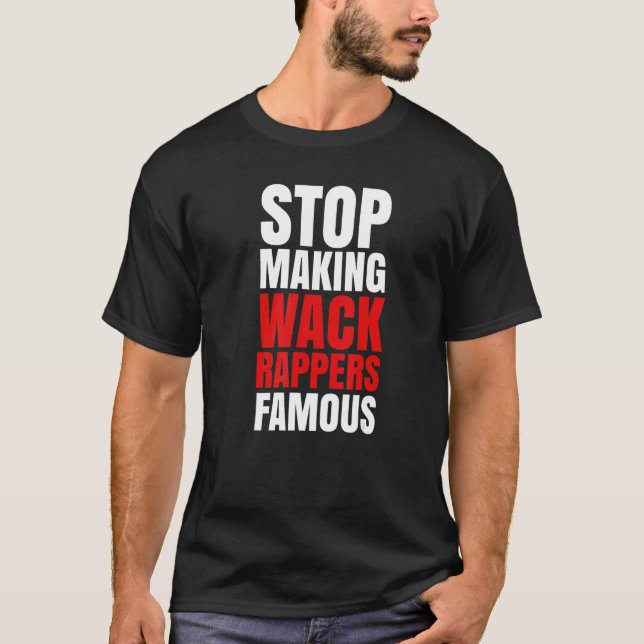 Stop Making Wack Rappers Famous T-Shirt (Front)