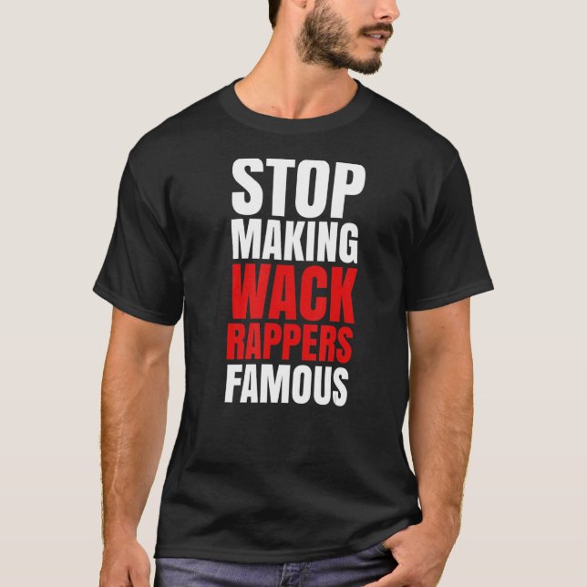 Stop Making Wack Rappers Famous T-Shirt (Front)