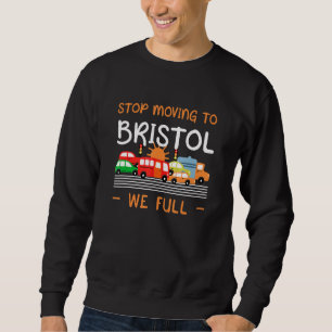 Stop Moving To Bristol We Full  Uk Humour United K Sweatshirt
