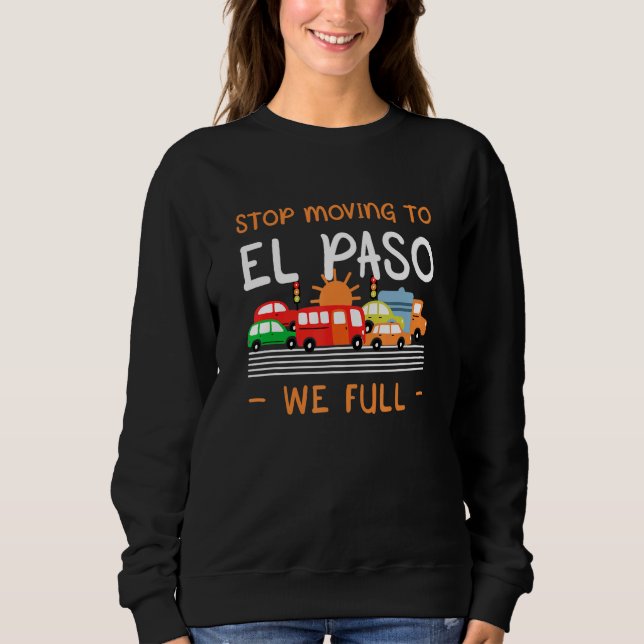 Stop Moving To El Paso We Full  Texas Humour Tx Sweatshirt (Front)
