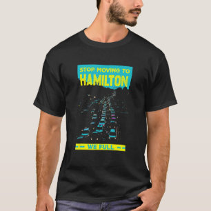 Stop Moving To Hamilton We Full  Traffic Humour T-Shirt